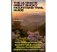 The Ultimate Great Smoky Mountains Trail Guide: 90 Must-Do Hikes: Family Adventures in Cades Cove, Appalachian Trail, Mount LeConte, Waterfalls, Cherokee Heritage, Clingmans Dome, Cataloochee Valley