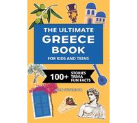 The Ultimate Greece Book For Kids And Teens: 100+ Fun And Educational Stories, Trivia Quizzes, And Fun Facts About Greece (Travel Books For Kids And Teens)