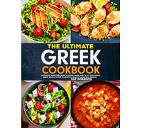 The Ultimate Greek Cookbook: Authentic Mediterranean Flavors Made Easy with Traditional Greek Meals, Family Classics & Healthy Everyday Recipes.
