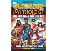The Ultimate Greek Mythology Real-Life Skills Book for Boys: 13 Heroic Adventures that Build Confidence, Courage and Character (Ultimate Books for Boys)