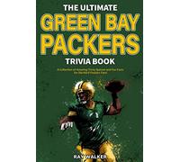 The Ultimate Green Bay Packers Trivia Book: A Collection of Amazing Trivia Quizzes and Fun Facts For Die-Hard Packers Fans!