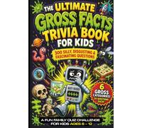 The Ultimate Gross Facts Trivia Book for Kids: 300 Outrageously Disgusting Facts, Silly Science, and Weird History Questions for Kids Ages 8-12 (Interactive Family Game Book)