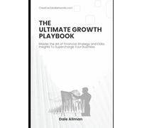 The Ultimate Growth Playbook: Master The Art of Financial Strategy And Data Insights To Supercharge Your Business