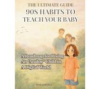 The Ultimate Guide: 90s Habits to Teach Your Baby: A Roadmap for Raising an “Analog” Child in a Digital World (The Analog Childhood Series)