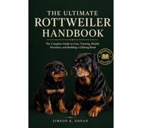 The Ultimate Guide for Rottweilers: The Ultimate Guide for Rottweilers Everything You Need to Raise, Train, Care for, and Build a Lifelong Bond with Your Rottweiler