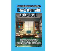 The ultimate guide for students: How to learn with Active Recall and retain knowledge permanently.: Improve your learning performance with Active Recall.