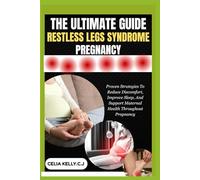 THE ULTIMATE GUIDE RESTLESS LEGS SYNDROME PREGNANCY: Proven Strategies To Reduce Discomfort, Improve Sleep, And Support Maternal Health Throughout Pregnancy