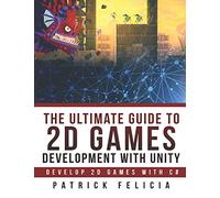 The Ultimate Guide to 2D games with Unity: Build your favorite 2D Games easily with Unity (Ultimage Guide)