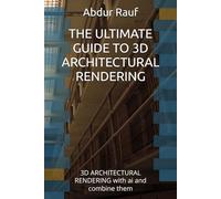 THE ULTIMATE GUIDE TO 3D ARCHITECTURAL RENDERING: 3D ARCHITECTURAL RENDERING with ai and combine them