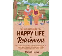 The Ultimate Guide to a Happy Life in Retirement: 0 (The Ultimate Guides to Retirement)