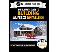 The Ultimate Guide to a Santa Sleigh - Cutout Template Included: Create your own Christmas Yard Prop. Life Size Santa Sleigh Template. No Printer Required (Christmas Yard Art Templates)