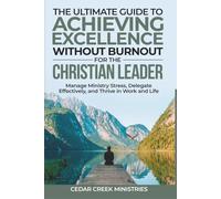The Ultimate Guide to Achieving Excellence Without Burnout for the Christian Leader: Manage Ministry Stress, Delegate Effectively, and Thrive in Work and Life