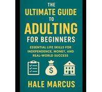 The Ultimate Guide to Adulting for Beginners: Essential Life Skills for Independence, Money, and Real-World Success
