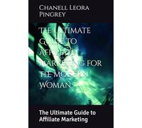 The Ultimate Guide to Affiliate Marketing for the Modern Woman (The Ultimate Guidelines To Entrepreneurship)