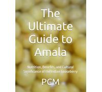 The Ultimate Guide to Amala: Nutrition, Benefits, and Cultural Significance of the Indian Gooseberry