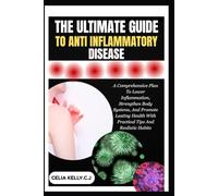 THE ULTIMATE GUIDE TO ANTI INFLAMMATORY DISEASE: A Comprehensive Plan To Lower Inflammation, Strengthen Body Systems, And Promote Lasting Health With Practical Tips And Realistic Habits