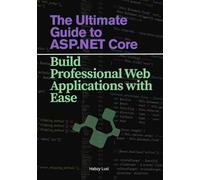 The Ultimate Guide to ASP.NET Core: Build Professional Web Applications with Ease