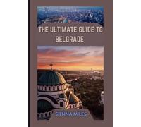 THE ULTIMATE GUIDE TO BELGRADE