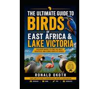 THE ULTIMATE GUIDE TO BIRDS OF EAST AFRICA & LAKE VICTORIA .: DISCOVER WHERE TO FIND THE MOST BEAUTIFUL ICONIC BIRDS OF AFRICA. (Wildlife Wonders of ... Adventures Through the Land of the Big Five)