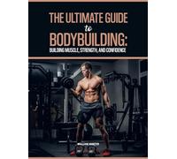 THE ULTIMATE GUIDE TO BODYBUILDING: BUILDING MUSCLE, STRENGTH AND CONFIDENCE (Sports and Health)