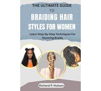 THE ULTIMATE GUIDE TO BRAIDING HAIR STYLES FOR WOMEN: Learn Step-By-Step Techniques For Stunning Braids