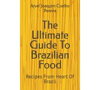The Ultimate Guide To Brazilian Food: Recipes From Heart Of Brazil