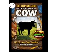 The Ultimate Guide to Building a Cow - Cutout Template Included: Life Size Cow Yard and Wall Template. No Printer Required. (Animal Yard Art Template Series)