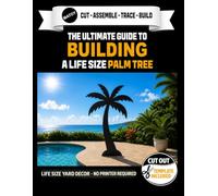 The Ultimate Guide to Building a Palm Tree. Life Size Cut Out Template Included.: Build a Life-Size Palm Tree Decoration - No Printer Required (Tropical Decor Templates)