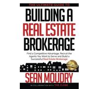 The Ultimate Guide to Building a Real Estate Brokerage: Find a Competitive Advantage, Recruit the Agents You Want to Serve, and Build a Successful Real Estate Brokerage