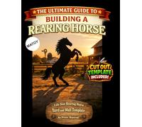 The Ultimate Guide to Building a Rearing Horse - Cutout Template Included: Life Size Rearing Horse Yard and Wall Template. No Printer Required.