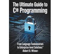 The Ultimate Guide to C# Programming: From Language Fundamentals to Enterprise-Level Solutions: 7 (Programming books)