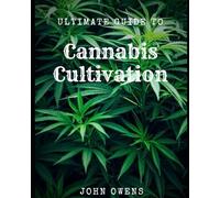 The Ultimate Guide to Cannabis Cultivation: From Seed to Harvest and Beyond
