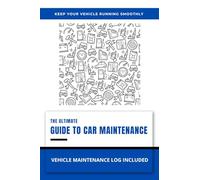 The Ultimate Guide to Car Maintenance: Vehicle Maintenance Log Included