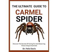 THE ULTIMATE GUIDE TO CARMEL SPIDER: Discover The Secrets Of Caring For And Observing These Unique Arachnids