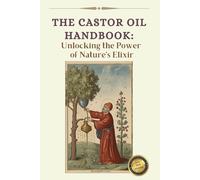 The Ultimate Guide to Castor Oil: Unleashing the Power of Nature's Elixir