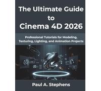 The Ultimate Guide to Cinema 4D 2026: Professional Tutorials for Modeling, Texturing, Lighting, and Animation Projects: 5 (from beginner to pro)