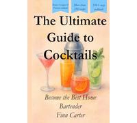 The Ultimate Guide to Cocktails: Become the Best Home Bartender - The Guide Book for Mixology, Cocktails and Mocktails - Comes with 2 bonus chapters ... Collection - Cocktail books and Guides)