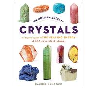 The Ultimate Guide to Crystals: The Beginner's Guide to the Healing Energy of 100 Crystals and Stones (16)