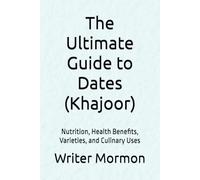 The Ultimate Guide to Dates (Khajoor): Nutrition, Health Benefits, Varieties, and Culinary Uses