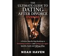 The Ultimate Guide to Dating After Divorce Over 40: A Proven, Step-By-Step Roadmap to Rebuilding Confidence and Finding Love Again-Quickly, Easily and Stress-Free