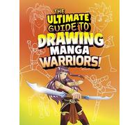 The Ultimate Guide to Drawing Manga Warriors! (Ultimate Drawing Guides)