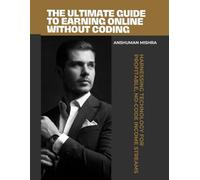 The Ultimate Guide to Earning Online Without Coding: Harnessing Technology for Profitable, No-Code Income Streams (AI chatbot)