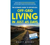 THE ULTIMATE GUIDE TO EFFORTLESS OFF-GRID LIVING IN JUST 45 DAYS