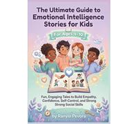 The Ultimate Guide to Emotional Intelligence Stories for Kids: Fun, Engaging Tales to Build Empathy, Confidence, Self-Control, and Strong Social Skills for Ages 4-10