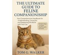 THE ULTIMATE GUIDE TO FELINE COMPANIONSHIP: Your Comprehensive Handbook for Understanding, Caring for, and Deepening the Bond with Your Cat