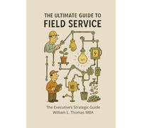 The Ultimate Guide to Field Service: The Executive's Strategic Guide