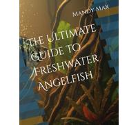 The Ultimate Guide to Freshwater Angelfish (Ultimate Guide to Fish)