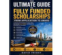 THE ULTIMATE GUIDE TO FULLY FUNDED SCHOLARSHIPS: How to Study Abroad Without Paying Tuition: A Complete Step-by-Step Guide to Finding, Applying and Securing Fully Funded Scholarships Worldwide