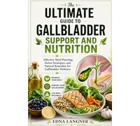 The ultimate guide to gallbladder support and nutrition: Effective meal planning, detox strategies, and natural remedies for gallbladder wellness