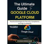 The Ultimate Guide to GOOGLE CLOUD PLATFORM: Practical Strategies for Security, Compliance, and High Availability